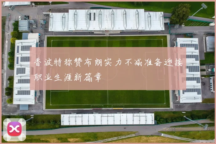 香波特称赞布朗实力不减准备迎接职业生涯新篇章